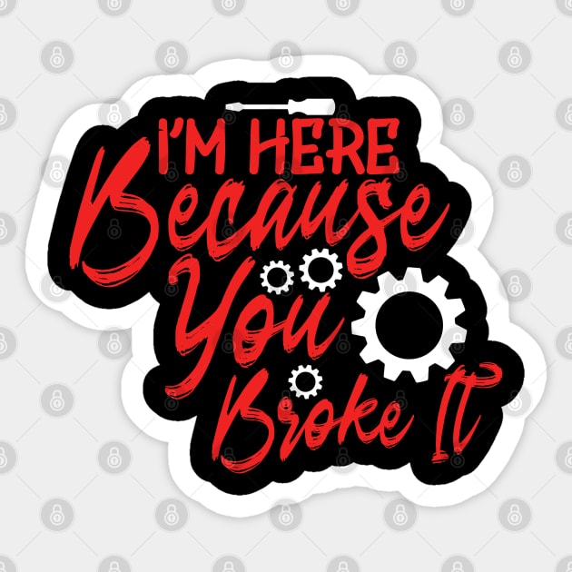 I'm Here Because You Broke It Sticker by Yyoussef101